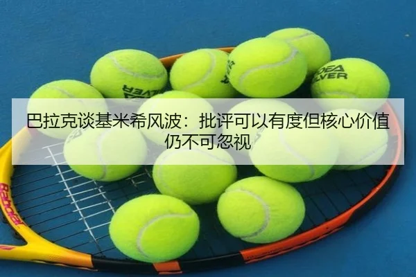 巴拉克谈基米希风波：批评可以有度但核心价值仍不可忽视